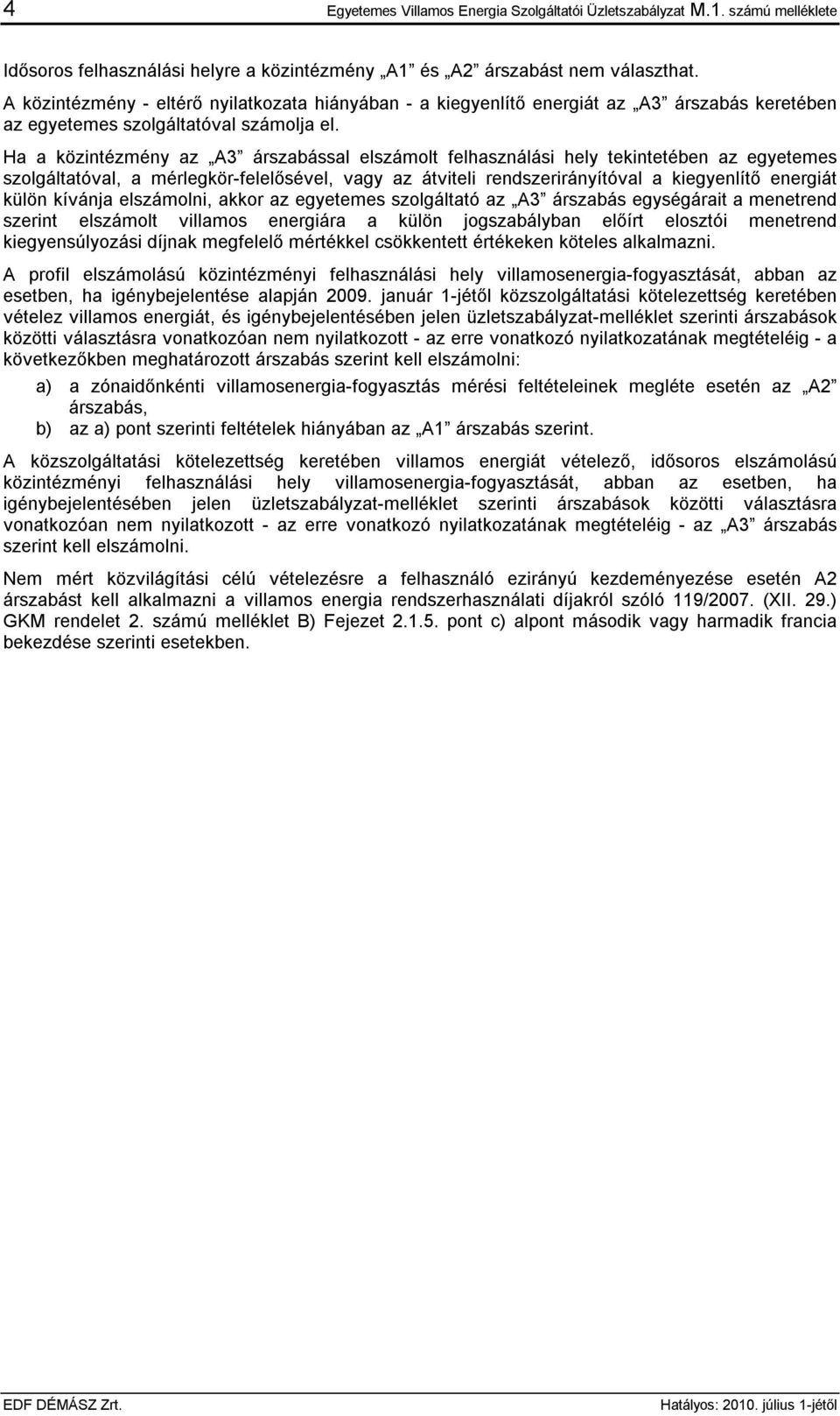 Ha a közintézmény az A3 árszabással elszámolt felhasználási hely tekintetében az egyetemes szolgáltatóval, a mérlegkör-felelősével, vagy az átviteli rendszerirányítóval a kiegyenlítő energiát külön