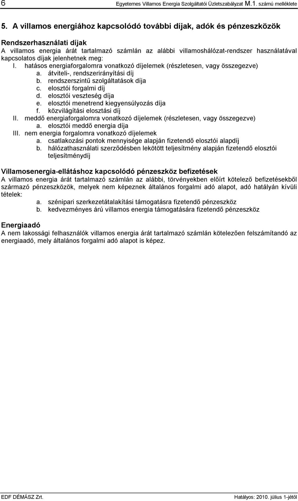 díjak jelenhetnek meg: I. hatásos energiaforgalomra vonatkozó díjelemek (részletesen, vagy összegezve) a. átviteli-, rendszerirányítási díj b. rendszerszintű szolgáltatások díja c.