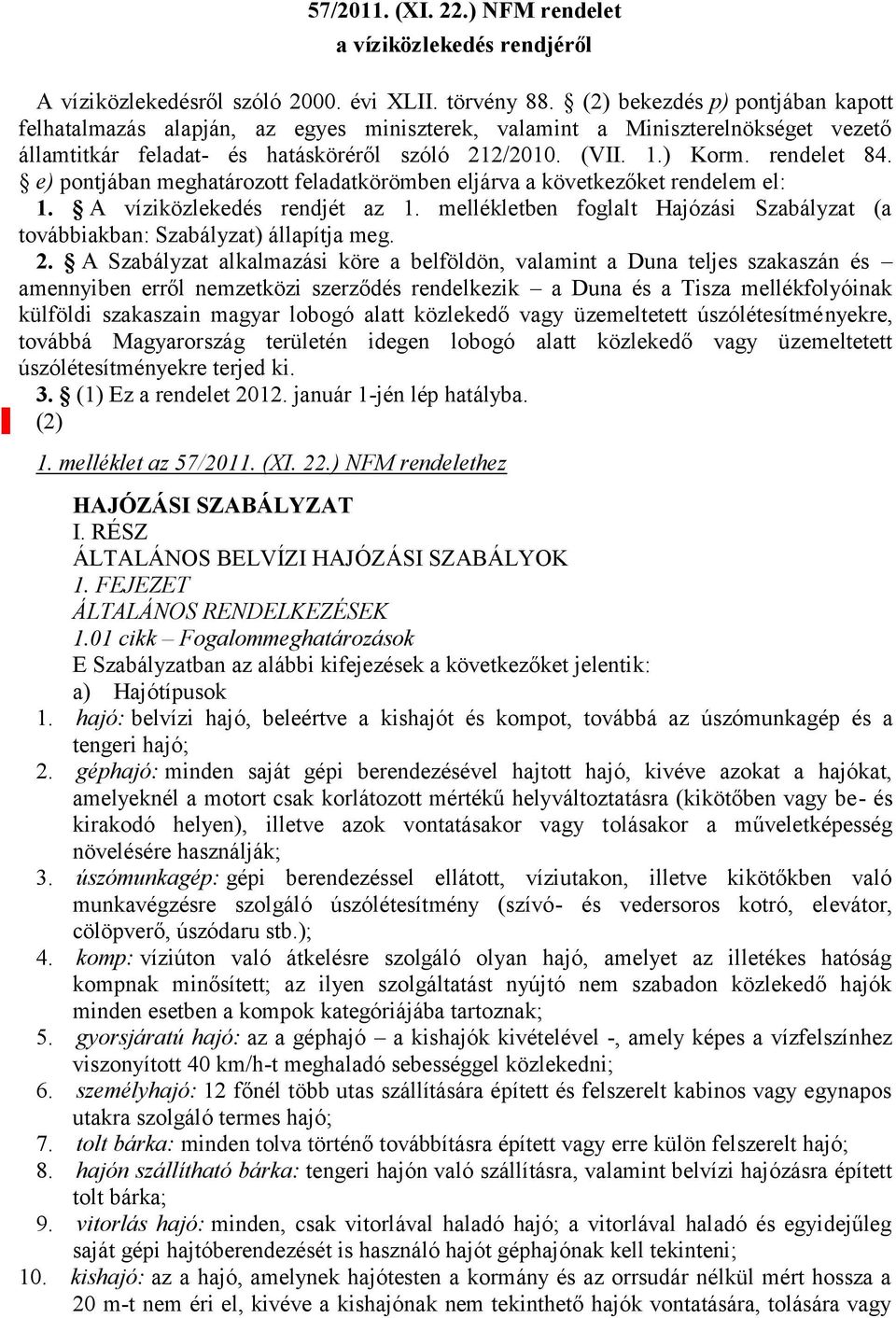 e) pontjában meghatározott feladatkörömben eljárva a következőket rendelem el: 1. A víziközlekedés rendjét az 1. mellékletben foglalt Hajózási Szabályzat (a továbbiakban: Szabályzat) állapítja meg. 2.