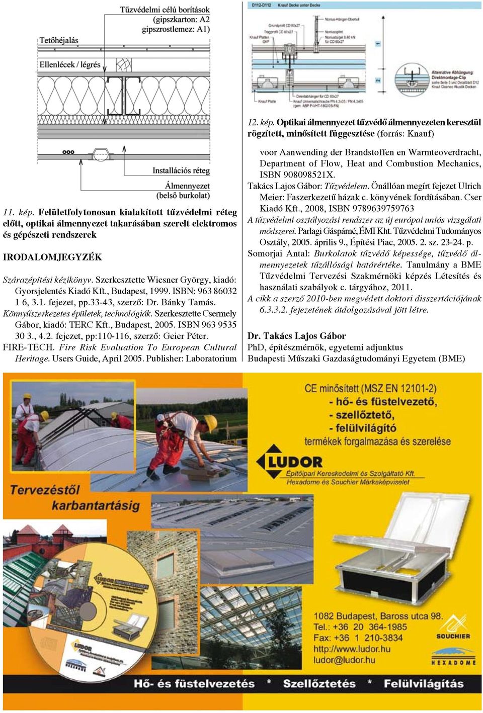 Szerkesztette Csermely Gábor, kiadó: TERC Kft., Budapest, 2005. ISBN 963 9535 30 3., 4.2. fejezet, pp:110-116, szerző: Geier Péter. FIRE-TECH. Fire Risk Evaluation To European Cultural Heritage.