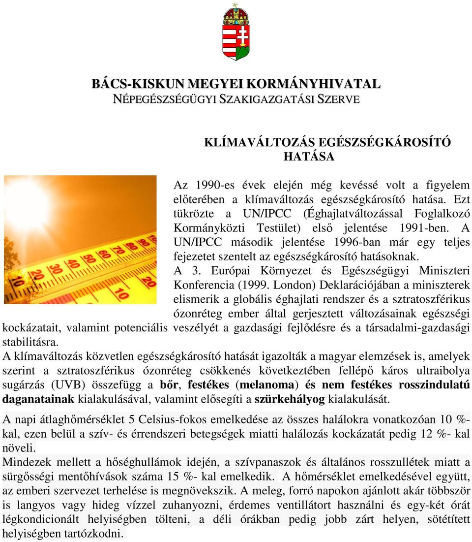 A UN/IPCC második jelentése 1996-ban már egy teljes fejezetet szentelt az egészségkárosító hatásoknak. A 3. Európai Környezet és Egészségügyi Miniszteri Konferencia (1999.