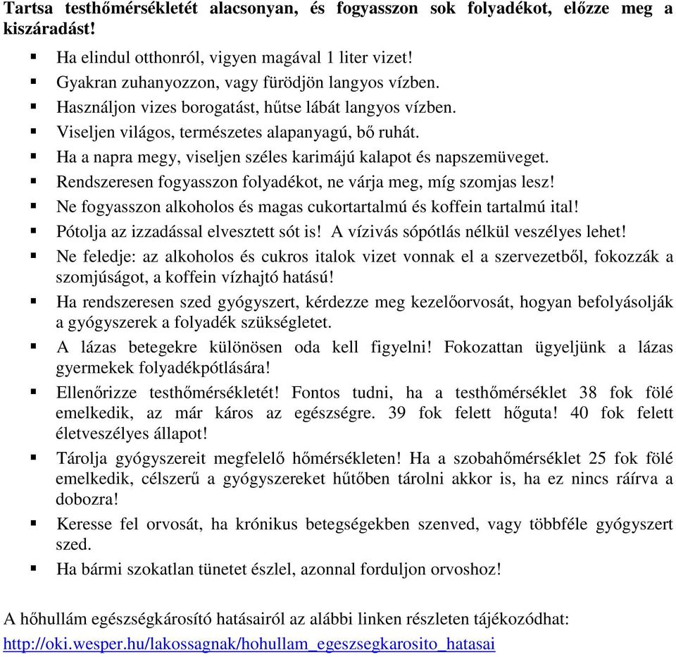 Rendszeresen fogyasszon folyadékot, ne várja meg, míg szomjas lesz! Ne fogyasszon alkoholos és magas cukortartalmú és koffein tartalmú ital! Pótolja az izzadással elvesztett sót is!