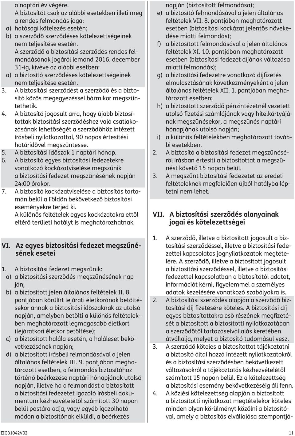 4. A biztosító jogosult arra, hogy újabb biztosítottak biztosítási szerződéshez való csatlakozásának lehetőségét a szerződőhöz intézett írásbeli nyilatkozattal, 90 napos értesítési határidővel