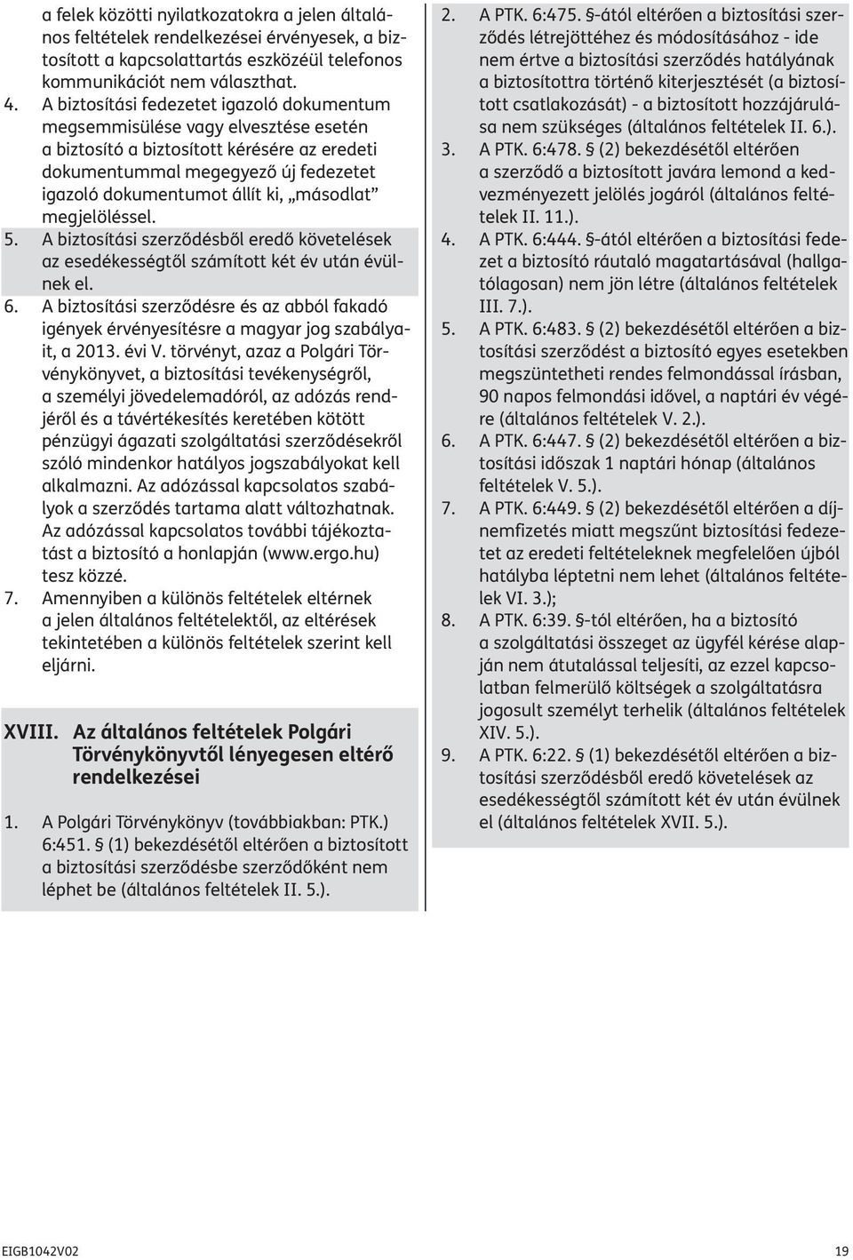 másodlat megjelöléssel. 5. A biztosítási szerződésből eredő követelések az esedékességtől számított két év után évülnek el. 6.