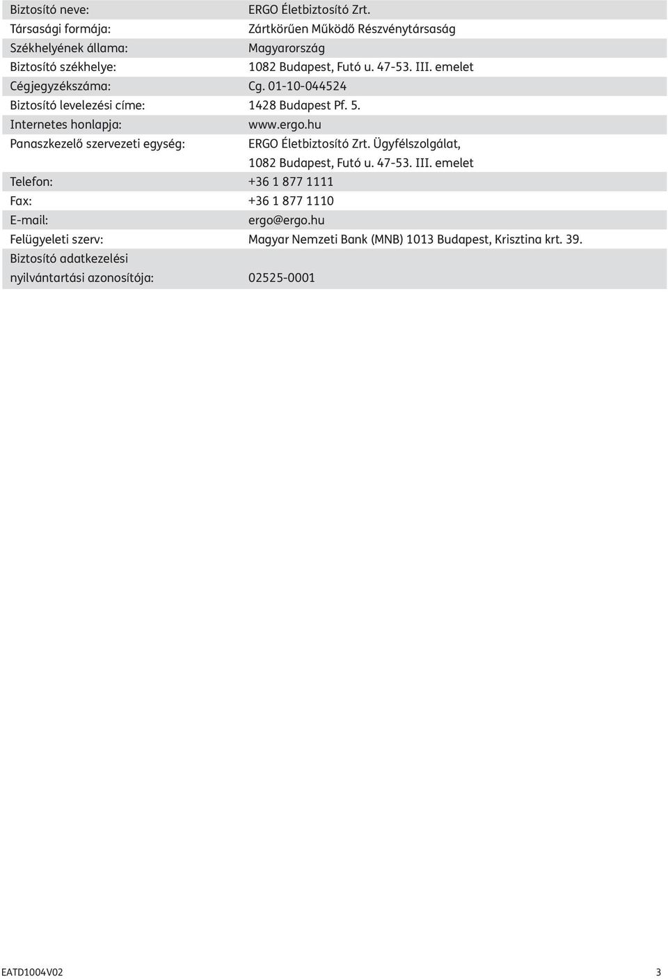 emelet Cégjegyzékszáma: Cg. 01-10-044524 Biztosító levelezési címe: 1428 Budapest Pf. 5. Internetes honlapja: www.ergo.