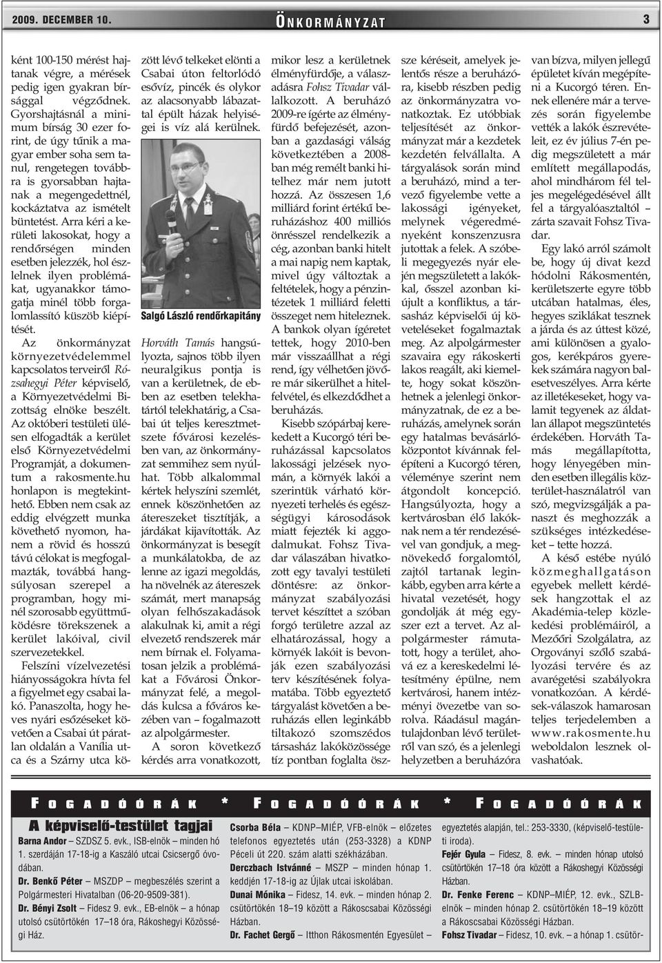 Arra kéri a kerületi lakosokat, hogy a rendõrségen minden esetben jelezzék, hol észlelnek ilyen problémákat, ugyanakkor támogatja minél több forgalomlassító küszöb kiépítését.