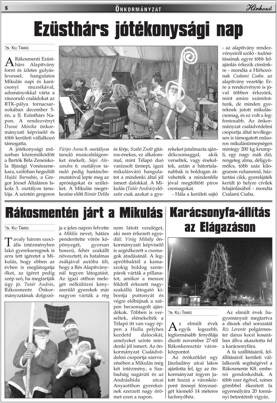 A jótékonysági mûsorban közremûködött a Bartók Béla Zeneiskola Ifjúsági Vonószenekara, szólóban hegedült Hajdú Barnabás, a Gregor József Általános Iskola 5. osztályos tanulója.