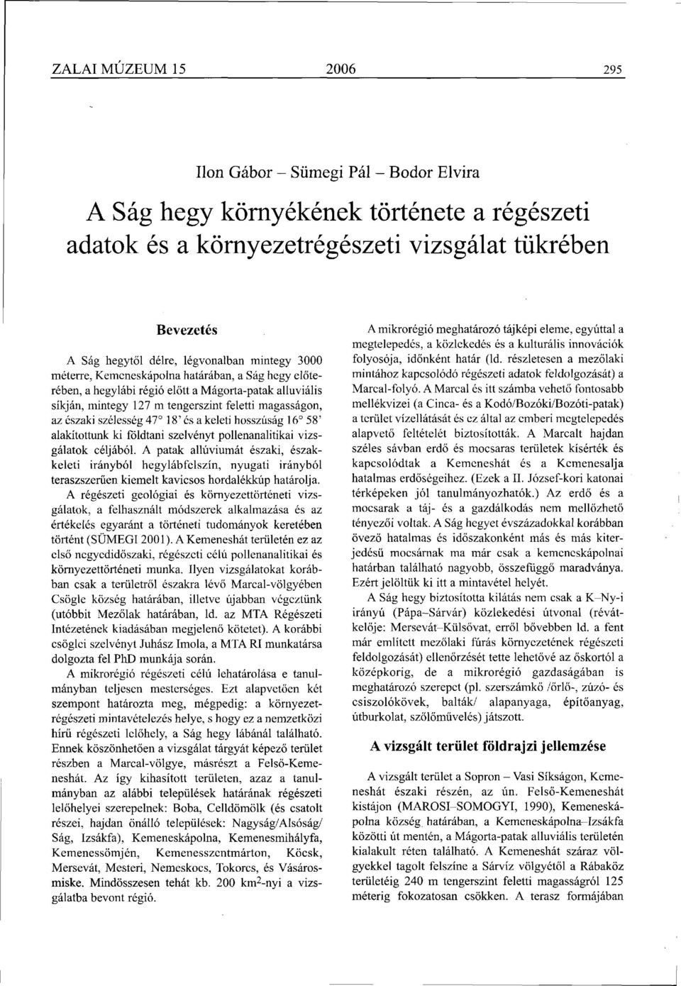 szélesség 47 18' és a keleti hosszúság 16 58' alakítottunk ki földtani szelvényt pollenanalitikai vizsgálatok céljából.