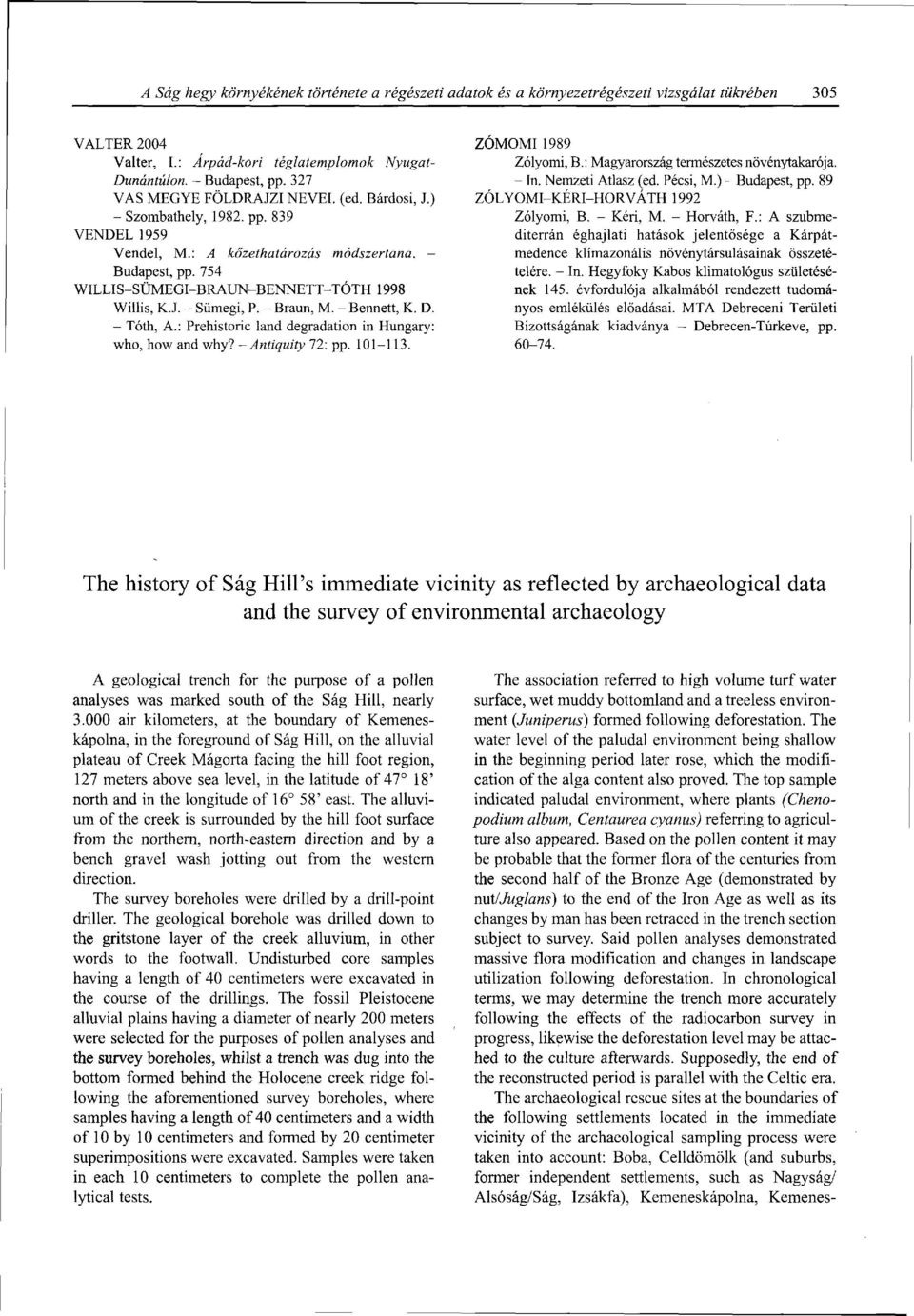 J. - Sümegi, P. - Braun, M. - Bennett, К. D. - Tóth, A.: Prehistoric land degradation in Hungary: who, how and why? -Antiquity 72: pp. 101-113. ZÓMOMI 1989 Zólyomi, В.