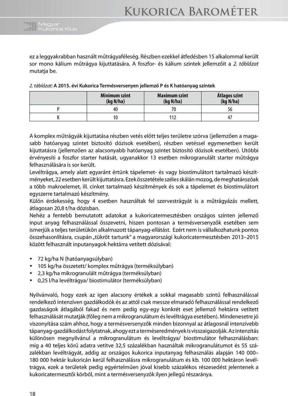 évi Kukorica Termésversenyen jellemző P és K hatóanyag szintek Minimum szint (kg N/ha) Maximum szint (kg N/ha) Átlagos szint (kg N/ha) P 40 70 56 K 0 2 47 A komplex műtrágyák kijuttatása részben