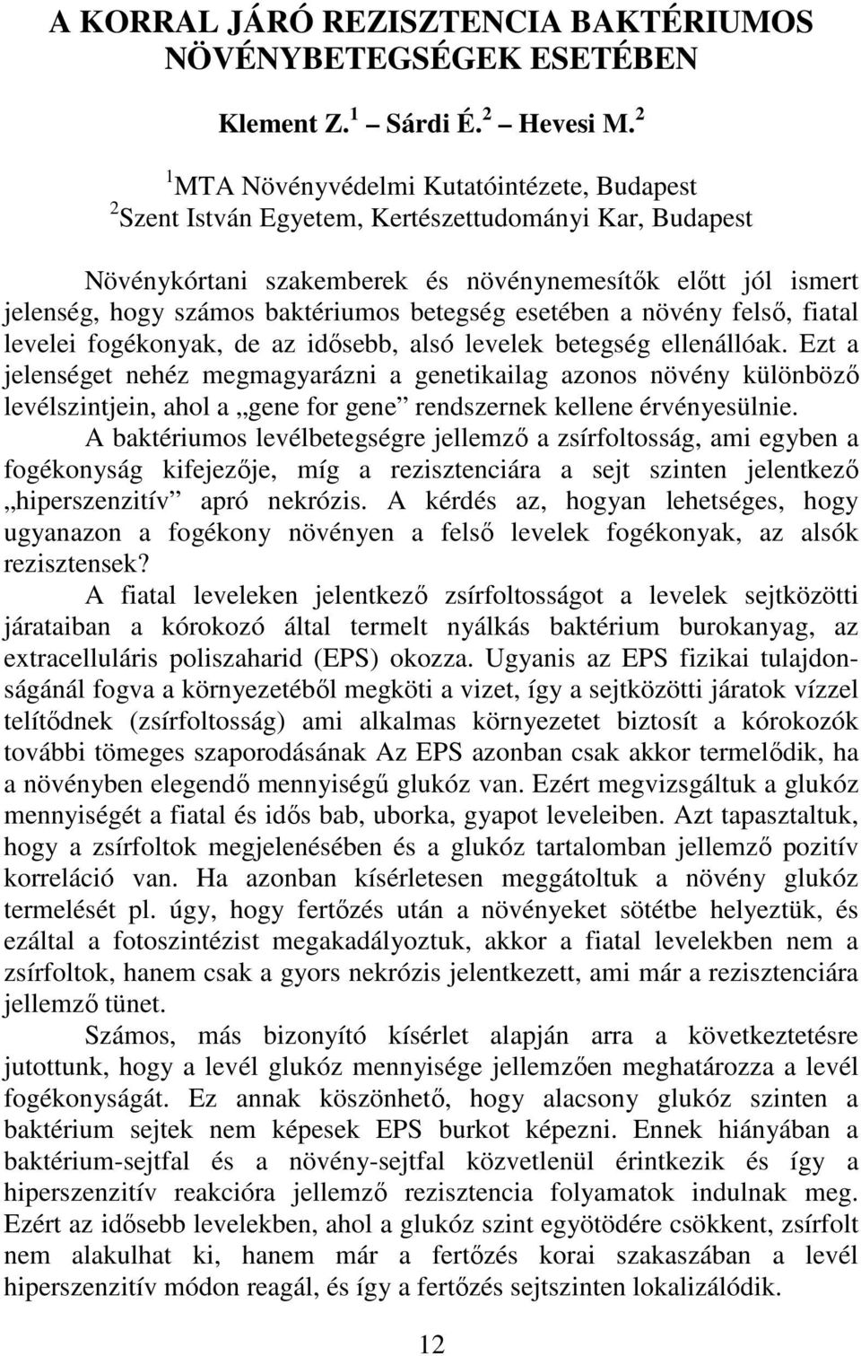 betegség esetében a növény felsı, fiatal levelei fogékonyak, de az idısebb, alsó levelek betegség ellenállóak.