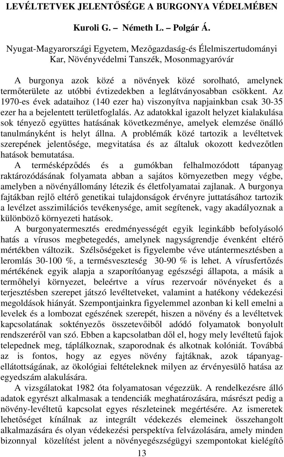 évtizedekben a leglátványosabban csökkent. Az 1970-es évek adataihoz (140 ezer ha) viszonyítva napjainkban csak 30-35 ezer ha a bejelentett területfoglalás.