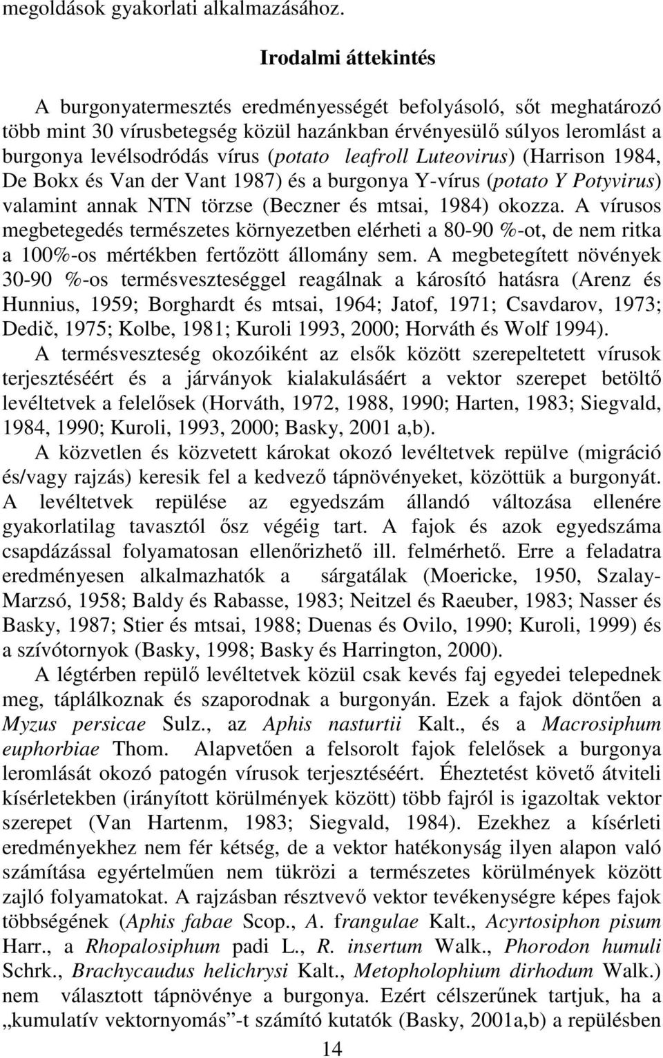 leafroll Luteovirus) (Harrison 1984, De Bokx és Van der Vant 1987) és a burgonya Y-vírus (potato Y Potyvirus) valamint annak NTN törzse (Beczner és mtsai, 1984) okozza.