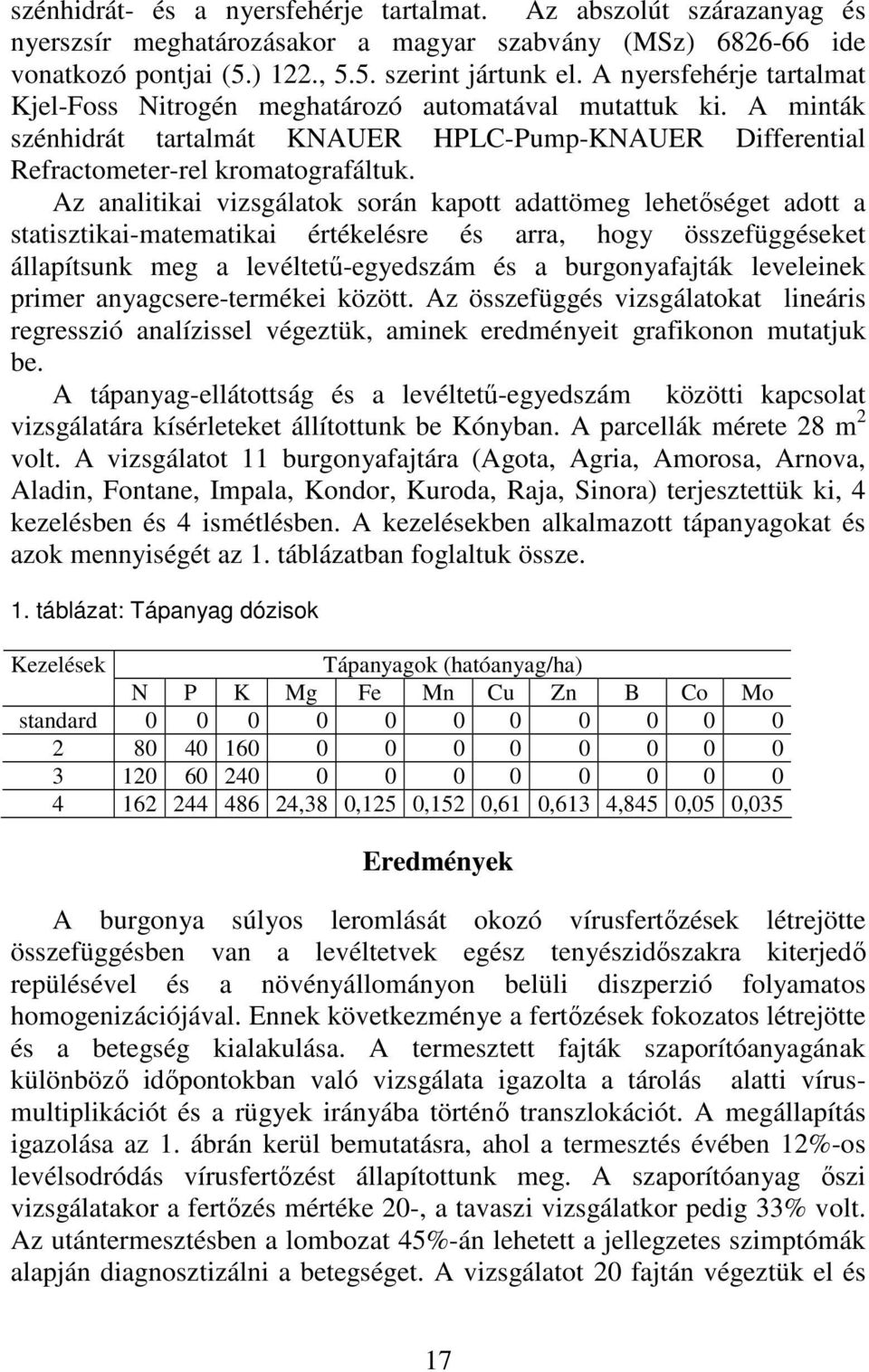 Az analitikai vizsgálatok során kapott adattömeg lehetıséget adott a statisztikai-matematikai értékelésre és arra, hogy összefüggéseket állapítsunk meg a levéltető-egyedszám és a burgonyafajták