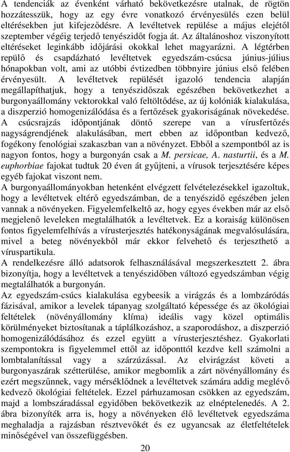 A légtérben repülı és csapdázható levéltetvek egyedszám-csúcsa június-július hónapokban volt, ami az utóbbi évtizedben többnyire június elsı felében érvényesült.