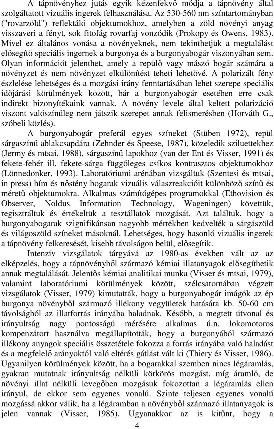 Mivel ez általános vonása a növényeknek, nem tekinthetjük a megtalálást elısegítı speciális ingernek a burgonya és a burgonyabogár viszonyában sem.
