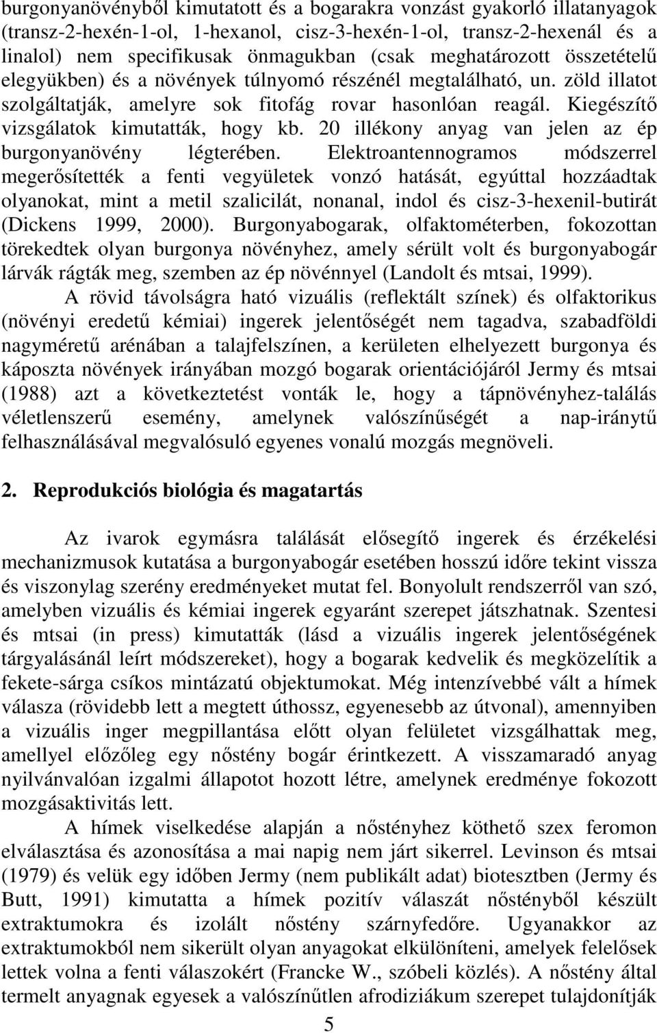Kiegészítı vizsgálatok kimutatták, hogy kb. 20 illékony anyag van jelen az ép burgonyanövény légterében.