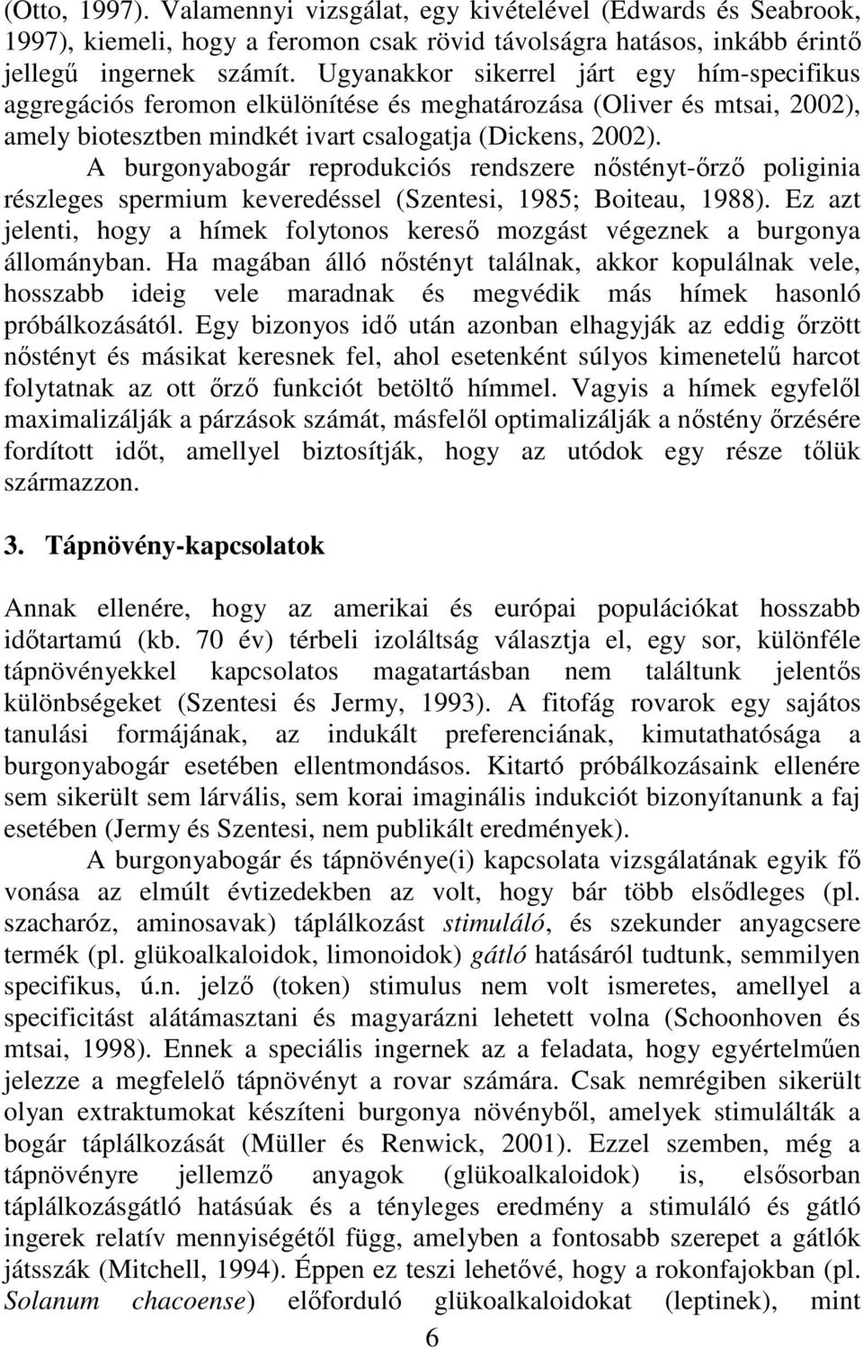 A burgonyabogár reprodukciós rendszere nıstényt-ırzı poliginia részleges spermium keveredéssel (Szentesi, 1985; Boiteau, 1988).
