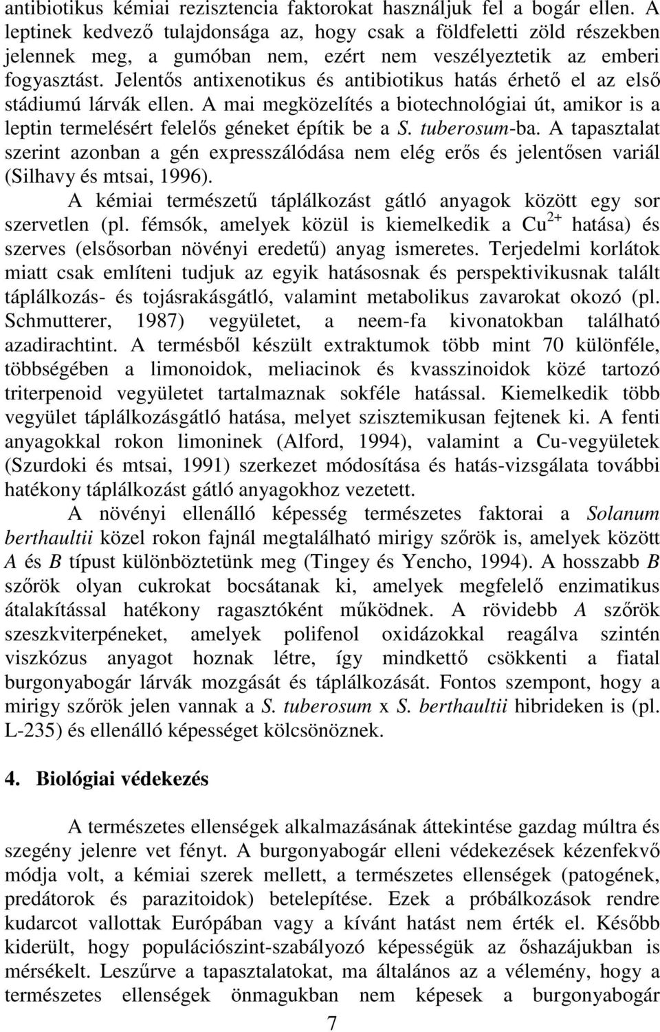 Jelentıs antixenotikus és antibiotikus hatás érhetı el az elsı stádiumú lárvák ellen. A mai megközelítés a biotechnológiai út, amikor is a leptin termelésért felelıs géneket építik be a S.
