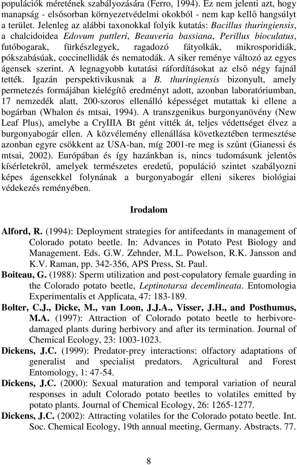 mikrosporidiák, pókszabásúak, coccinellidák és nematodák. A siker reménye változó az egyes ágensek szerint. A legnagyobb kutatási ráfordításokat az elsı négy fajnál tették.