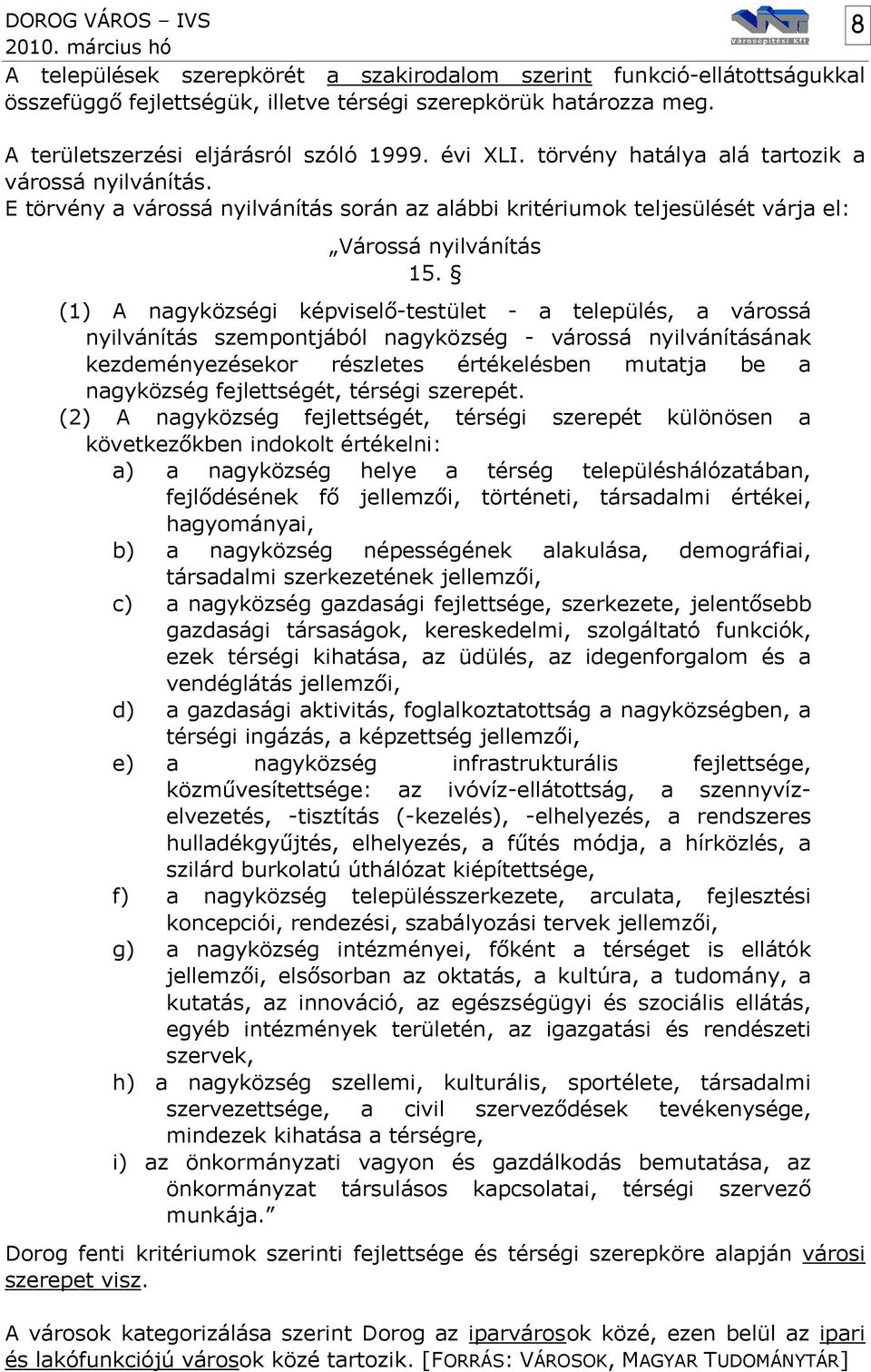 A nagyközségi képviselő-testület - a település, a várossá nyilvánítás szempontjából nagyközség - várossá nyilvánításának kezdeményezésekor részletes értékelésben mutatja be a nagyközség fejlettségét,