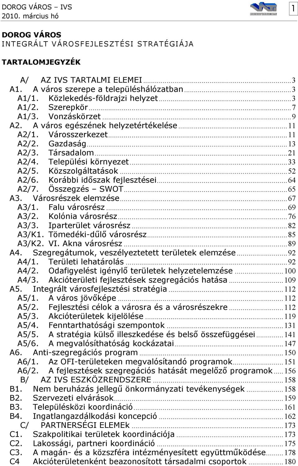 Közszolgáltatások...52 A2/6. Korábbi időszak fejlesztései...64 A2/7. Összegzés SWOT...65 A3. Városrészek elemzése...67 A3/1. Falu városrész...69 A3/2. Kolónia városrész...76 A3/3.