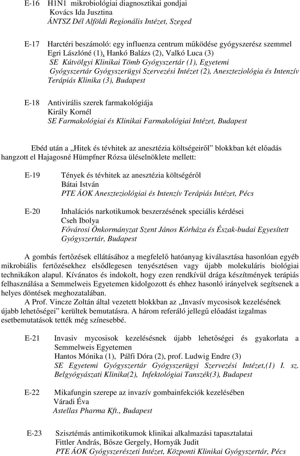 (3), Budapest E-18 Antivirális szerek farmakológiája Király Kornél SE Farmakológiai és Klinikai Farmakológiai Intézet, Budapest Ebéd után a Hitek és tévhitek az anesztézia költségeirıl blokkban két