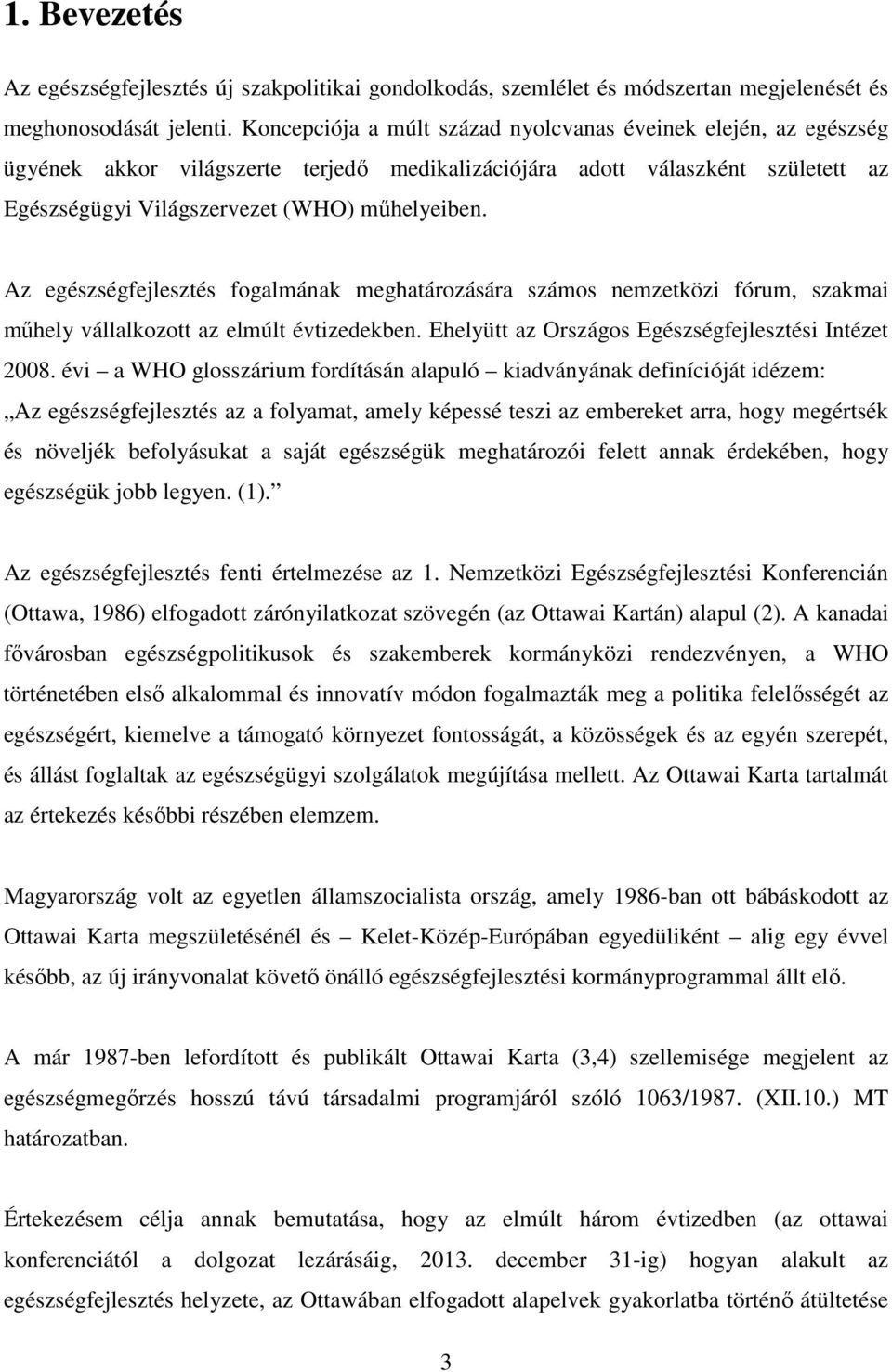 Az egészségfejlesztés fogalmának meghatározására számos nemzetközi fórum, szakmai műhely vállalkozott az elmúlt évtizedekben. Ehelyütt az Országos Egészségfejlesztési Intézet 2008.