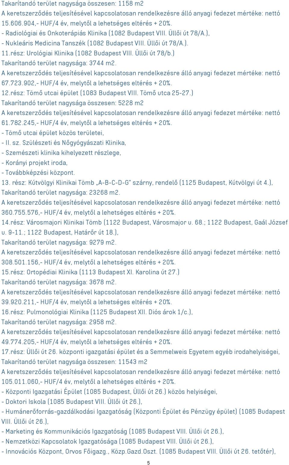 902,- HUF/4 év, melytől a lehetséges eltérés + 20%. 12.rész: Tömő utcai épület (1083 Budapest VIII. Tömő utca 25-27.) Takarítandó terület nagysága összesen: 5228 m² 61.782.