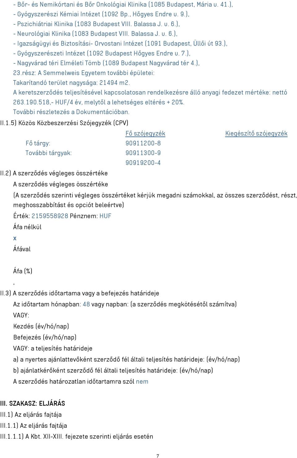 7.), - Nagyvárad téri Elméleti Tömb (1089 Budapest Nagyvárad tér 4.), 23.rész: A Semmelweis Egyetem további épületei: Takarítandó terület nagysága: 21494 m². 263.190.