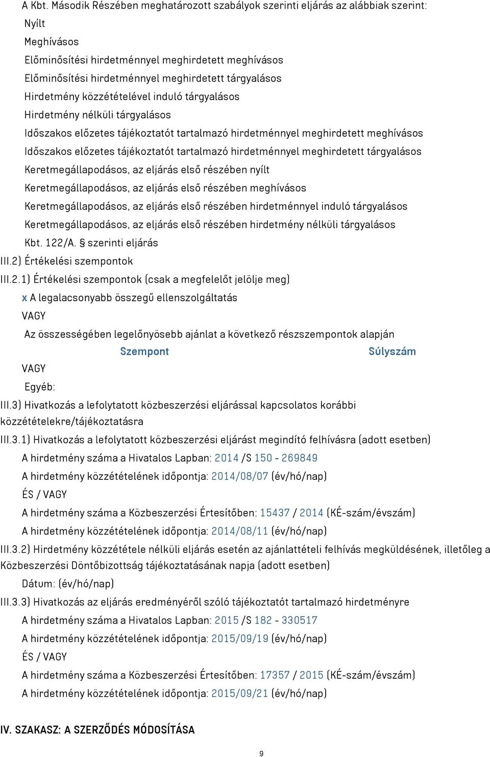 tárgyalásos Hirdetmény közzétételével induló tárgyalásos Hirdetmény nélküli tárgyalásos Időszakos előzetes tájékoztatót tartalmazó hirdetménnyel meghirdetett meghívásos Időszakos előzetes