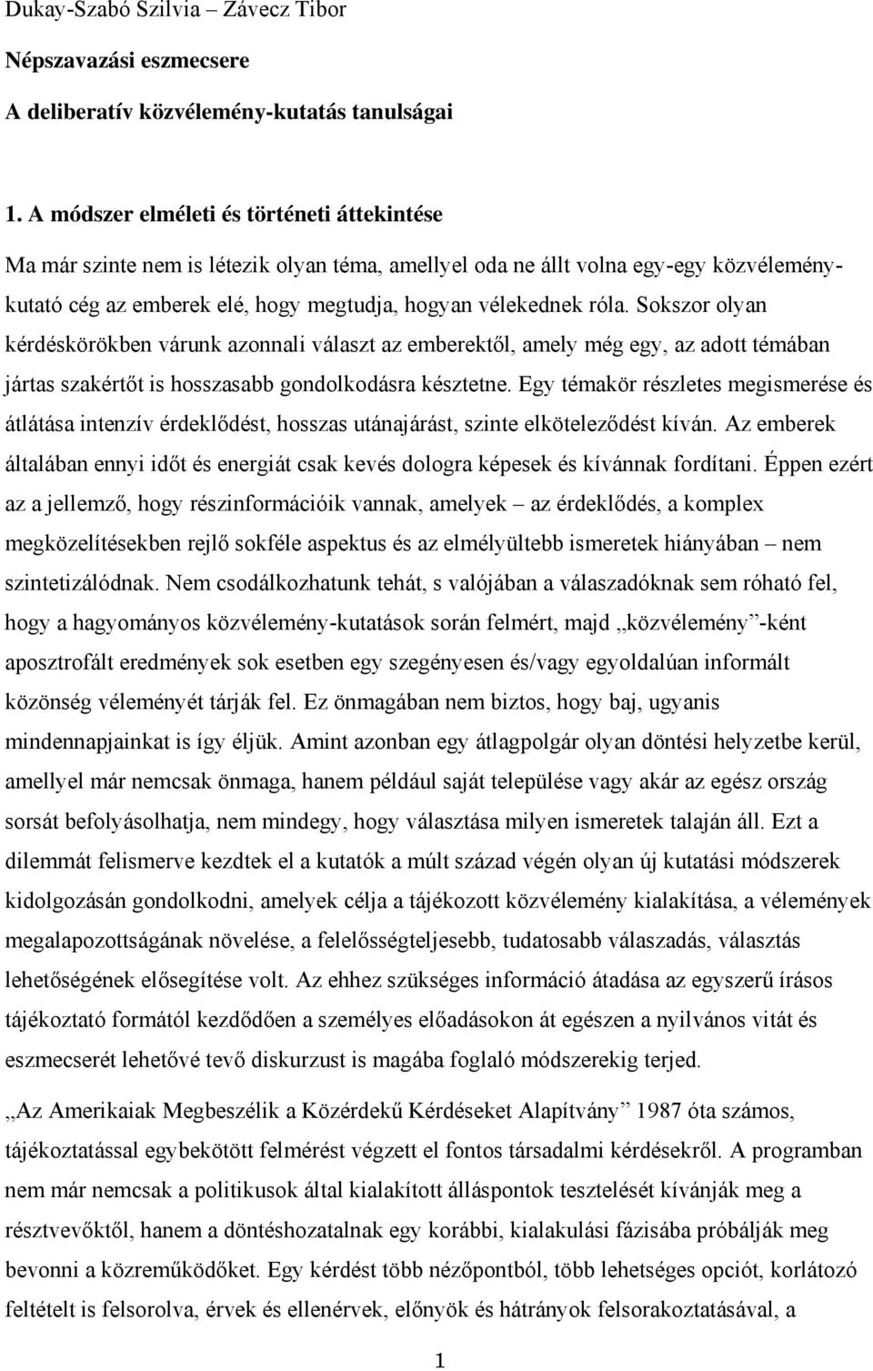 Sokszor olyan kérdéskörökben várunk azonnali választ az emberektől, amely még egy, az adott témában jártas szakértőt is hosszasabb gondolkodásra késztetne.