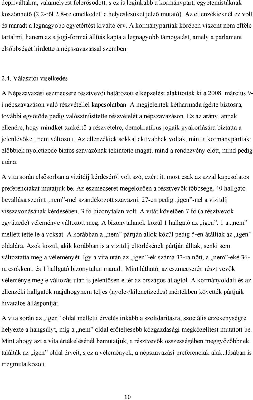 A kormánypártiak körében viszont nem efféle tartalmi, hanem az a jogi-formai állítás kapta a legnagyobb támogatást, amely a parlament elsőbbségét hirdette a népszavazással szemben. 2.4.