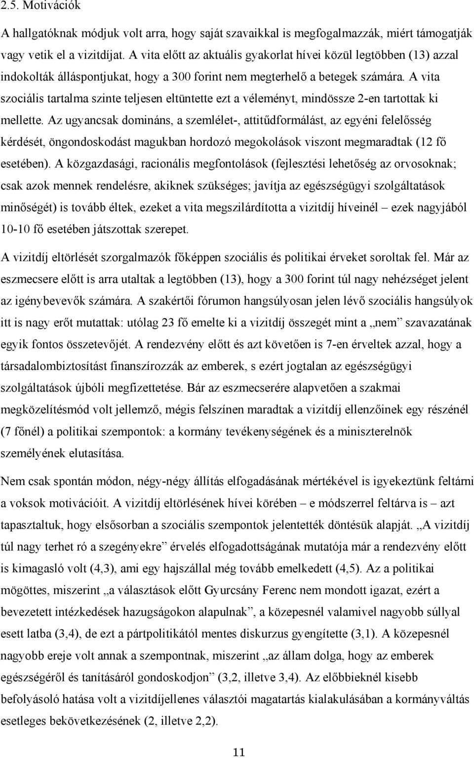 A vita szociális tartalma szinte teljesen eltüntette ezt a véleményt, mindössze 2-en tartottak ki mellette.