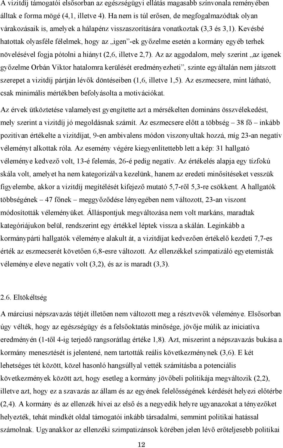 Kevésbé hatottak olyasféle félelmek, hogy az igen -ek győzelme esetén a kormány egyéb terhek növelésével fogja pótolni a hiányt (2,6, illetve 2,7).