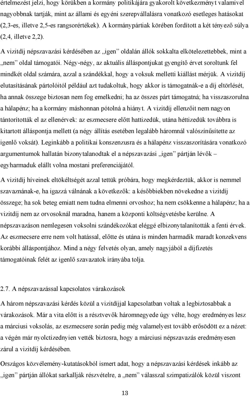 A vizitdíj népszavazási kérdésében az igen oldalán állók sokkalta elkötelezettebbek, mint a nem oldal támogatói.