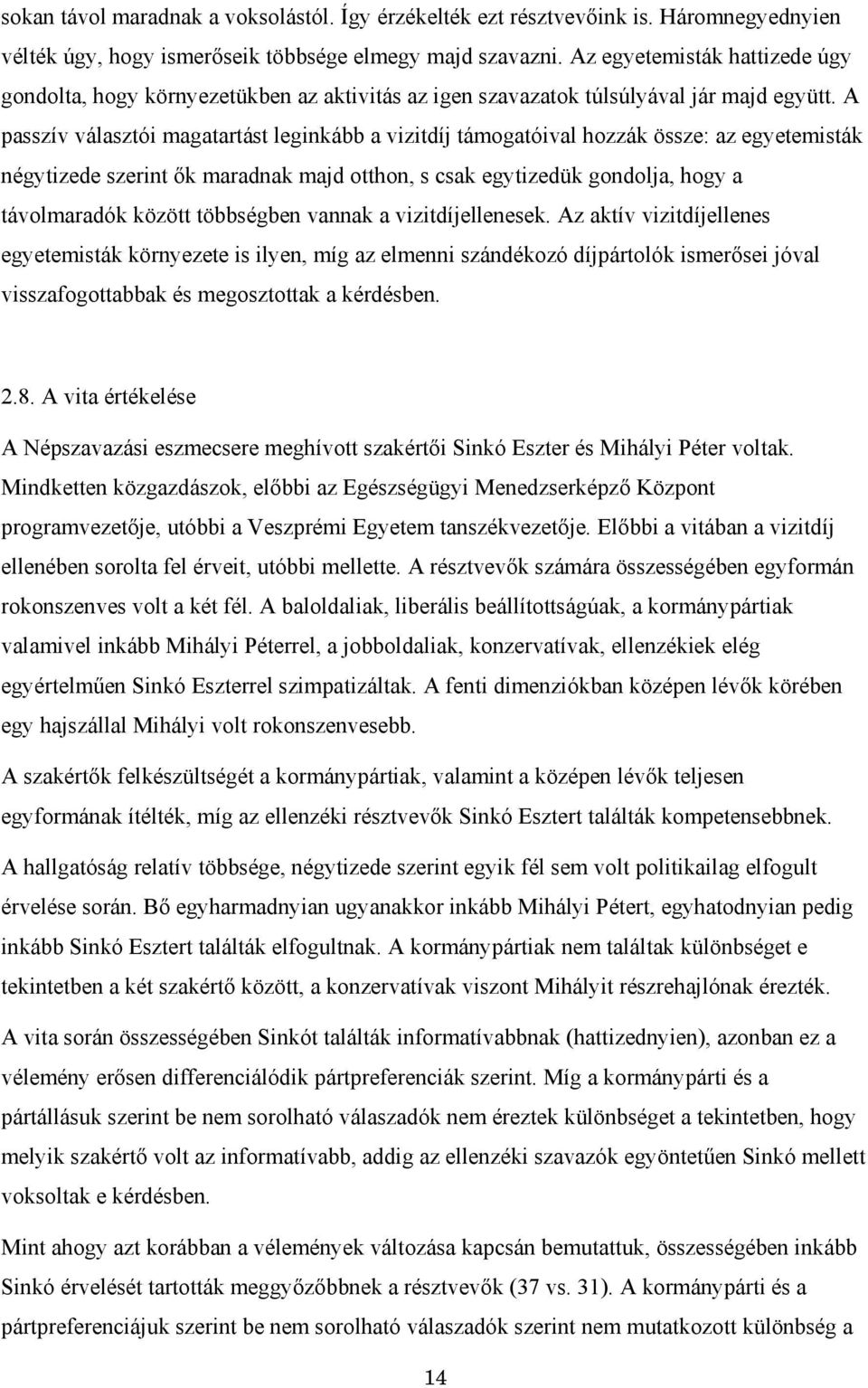 A passzív választói magatartást leginkább a vizitdíj támogatóival hozzák össze: az egyetemisták négytizede szerint ők maradnak majd otthon, s csak egytizedük gondolja, hogy a távolmaradók között