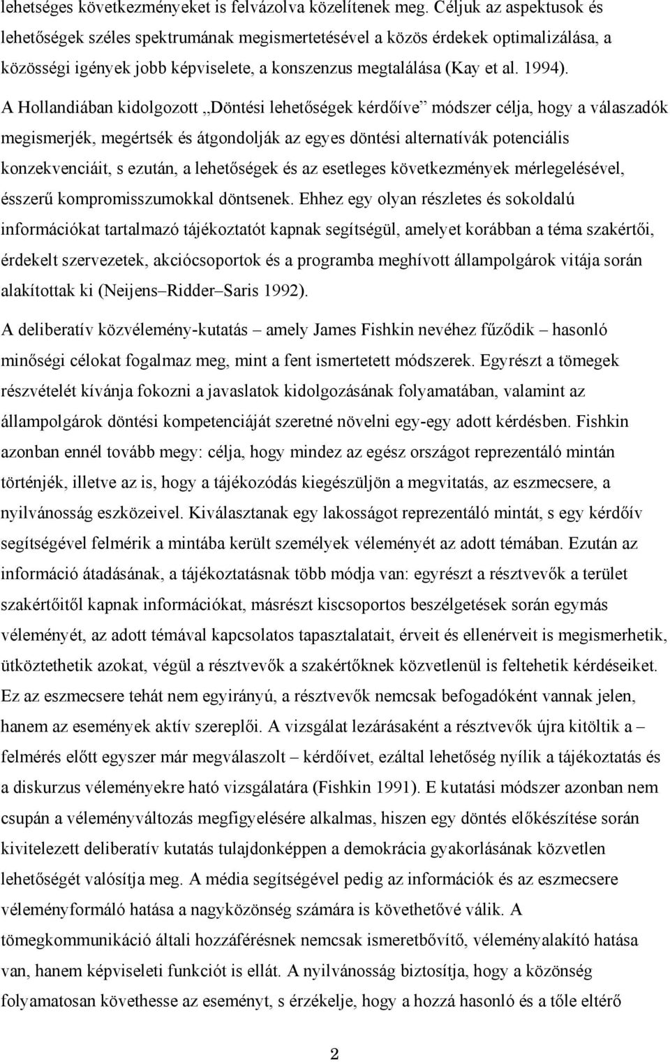 A Hollandiában kidolgozott Döntési lehetőségek kérdőíve módszer célja, hogy a válaszadók megismerjék, megértsék és átgondolják az egyes döntési alternatívák potenciális konzekvenciáit, s ezután, a