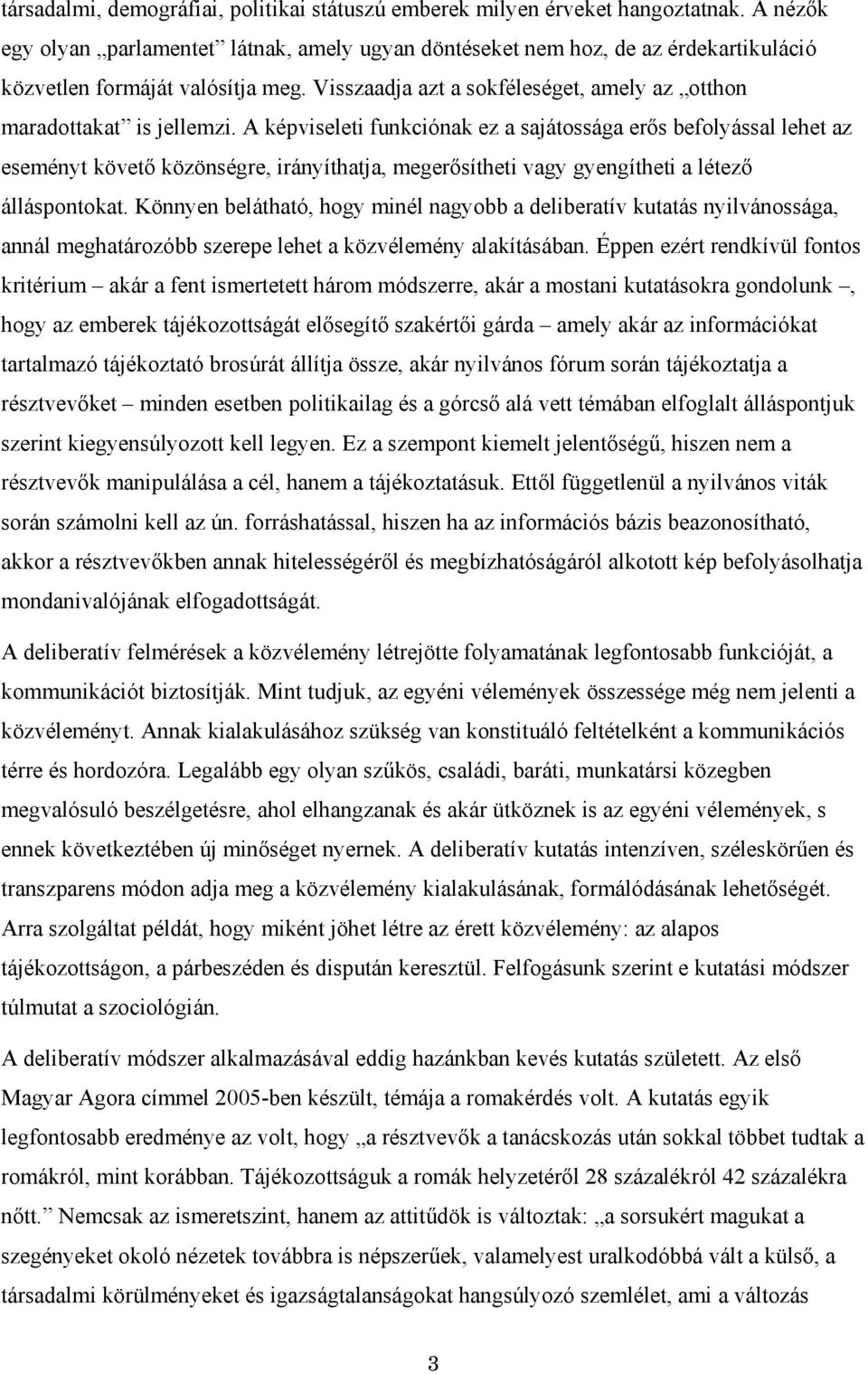 A képviseleti funkciónak ez a sajátossága erős befolyással lehet az eseményt követő közönségre, irányíthatja, megerősítheti vagy gyengítheti a létező álláspontokat.