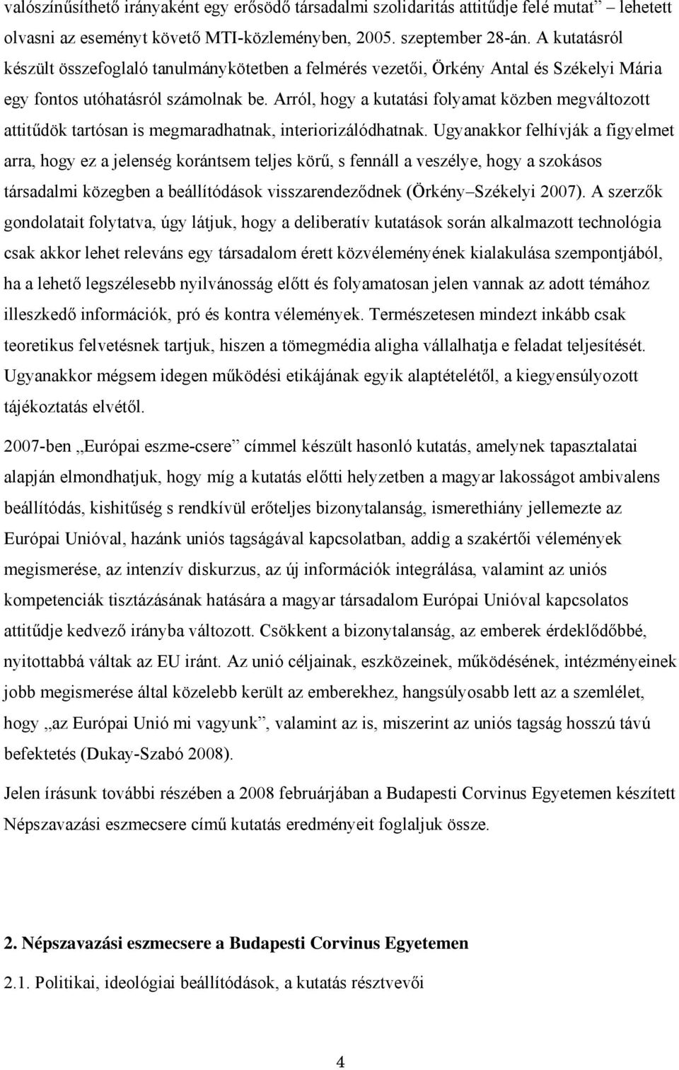 Arról, hogy a kutatási folyamat közben megváltozott attitűdök tartósan is megmaradhatnak, interiorizálódhatnak.