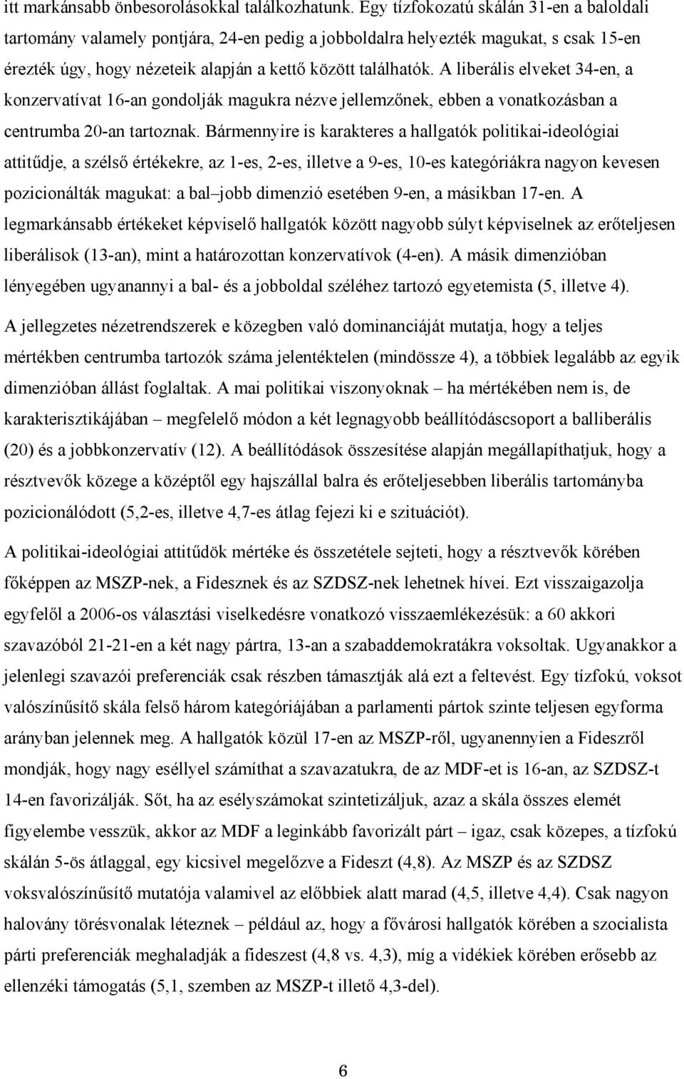 A liberális elveket 34-en, a konzervatívat 16-an gondolják magukra nézve jellemzőnek, ebben a vonatkozásban a centrumba 20-an tartoznak.