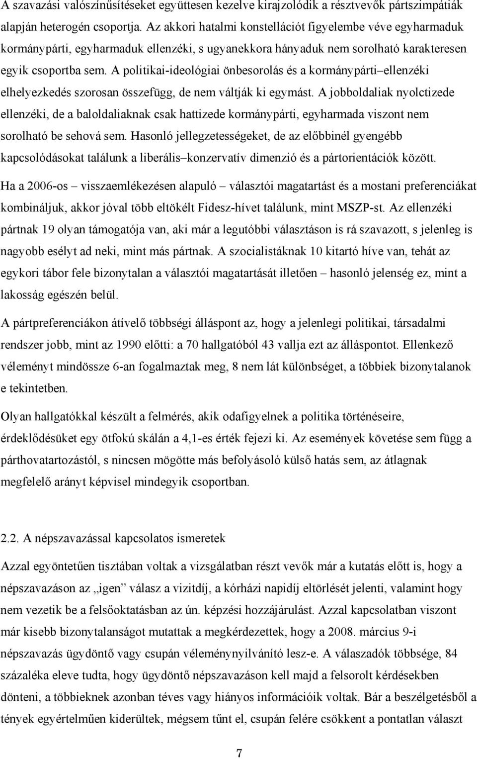 A politikai-ideológiai önbesorolás és a kormánypárti ellenzéki elhelyezkedés szorosan összefügg, de nem váltják ki egymást.