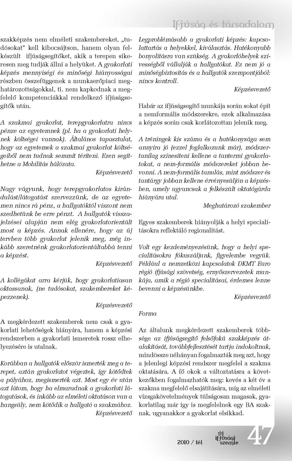 A szakmai gyakorlat, terepgyakorlatra nincs pénze az egyetemnek (pl. ha a gyakorlati helynek költségei vannak).