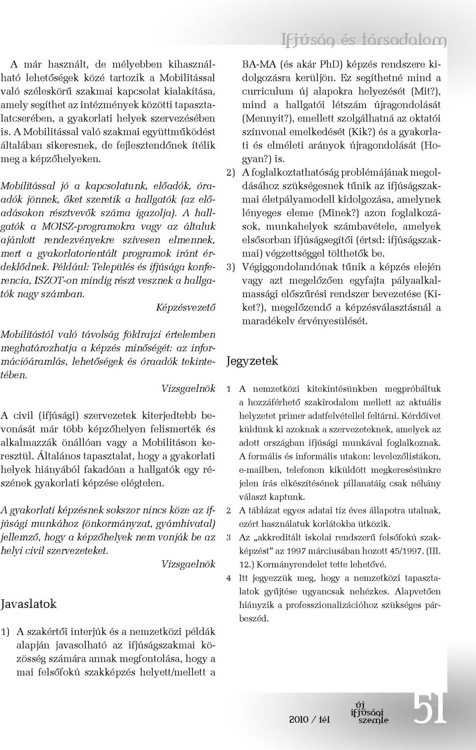 Mobilitással jó a kapcsolatunk, előadók, óraadók jönnek, őket szeretik a hallgatók (az előadásokon résztvevők száma igazolja).