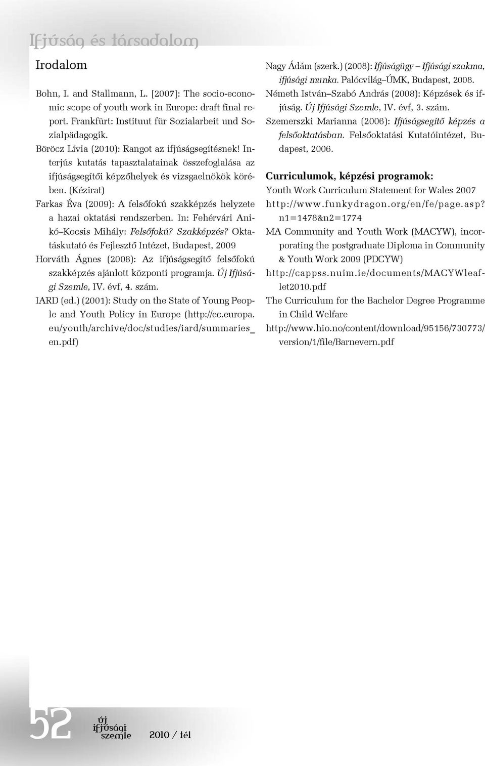 (Kézirat) Farkas Éva (2009): A felsőfokú szakképzés helyzete a hazai oktatási rendszerben. In: Fehérvári Anikó Kocsis Mihály: Felsőfokú? Szakképzés?