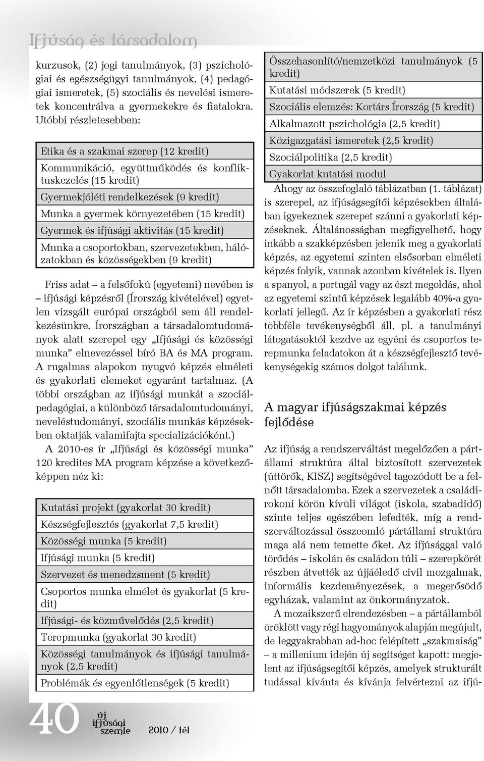 kredit) Gyermek és aktivitás (15 kredit) Munka a csoportokban, szervezetekben, hálózatokban és közösségekben (9 kredit) Friss adat a felsőfokú (egyetemi) nevében is képzésről (Írország kivételével)