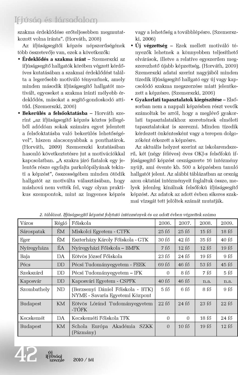 a szakmai érdeklődést találta a legerősebb motiváló tényezőnek, amely minden második ifjúságsegítő hallgatót motivált, egyeseket a szakma iránti mélyebb érdeklődés, másokat a segítő-gondoskodó