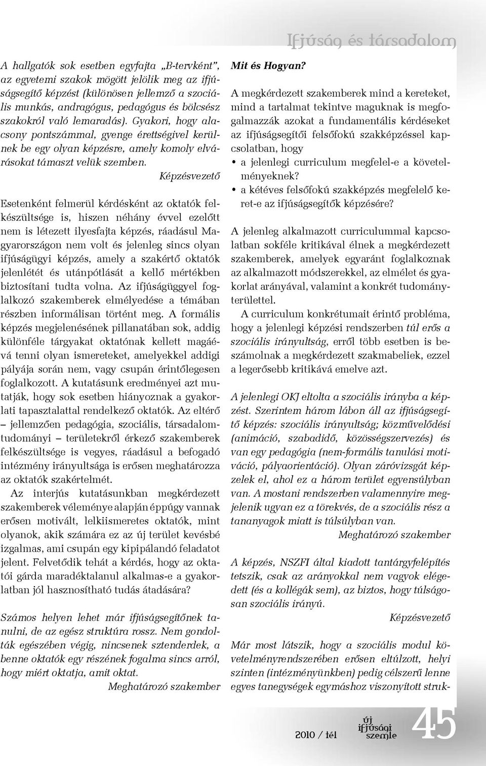 Esetenként felmerül kérdésként az oktatók felkészültsége is, hiszen néhány évvel ezelőtt nem is létezett ilyesfajta képzés, ráadásul Magyarországon nem volt és jelenleg sincs olyan ifjúságügyi