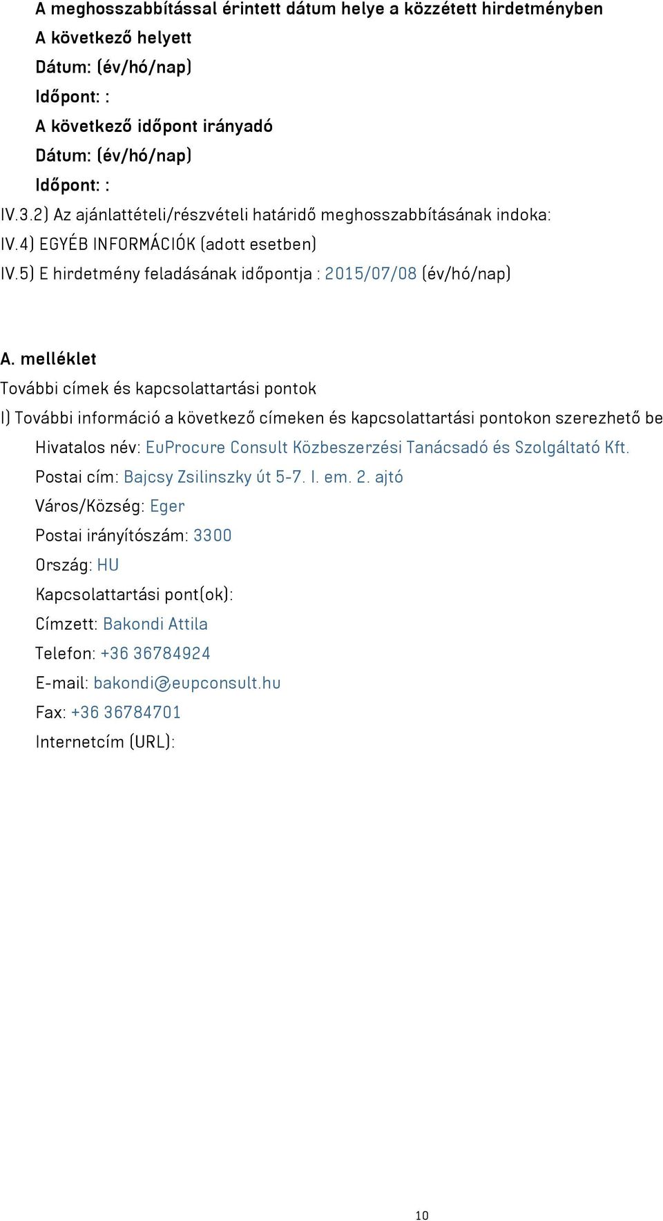 melléklet További címek és kapcsolattartási pontok I) További információ a következő címeken és kapcsolattartási pontokon szerezhető be Hivatalos név: EuProcure Consult Közbeszerzési Tanácsadó és