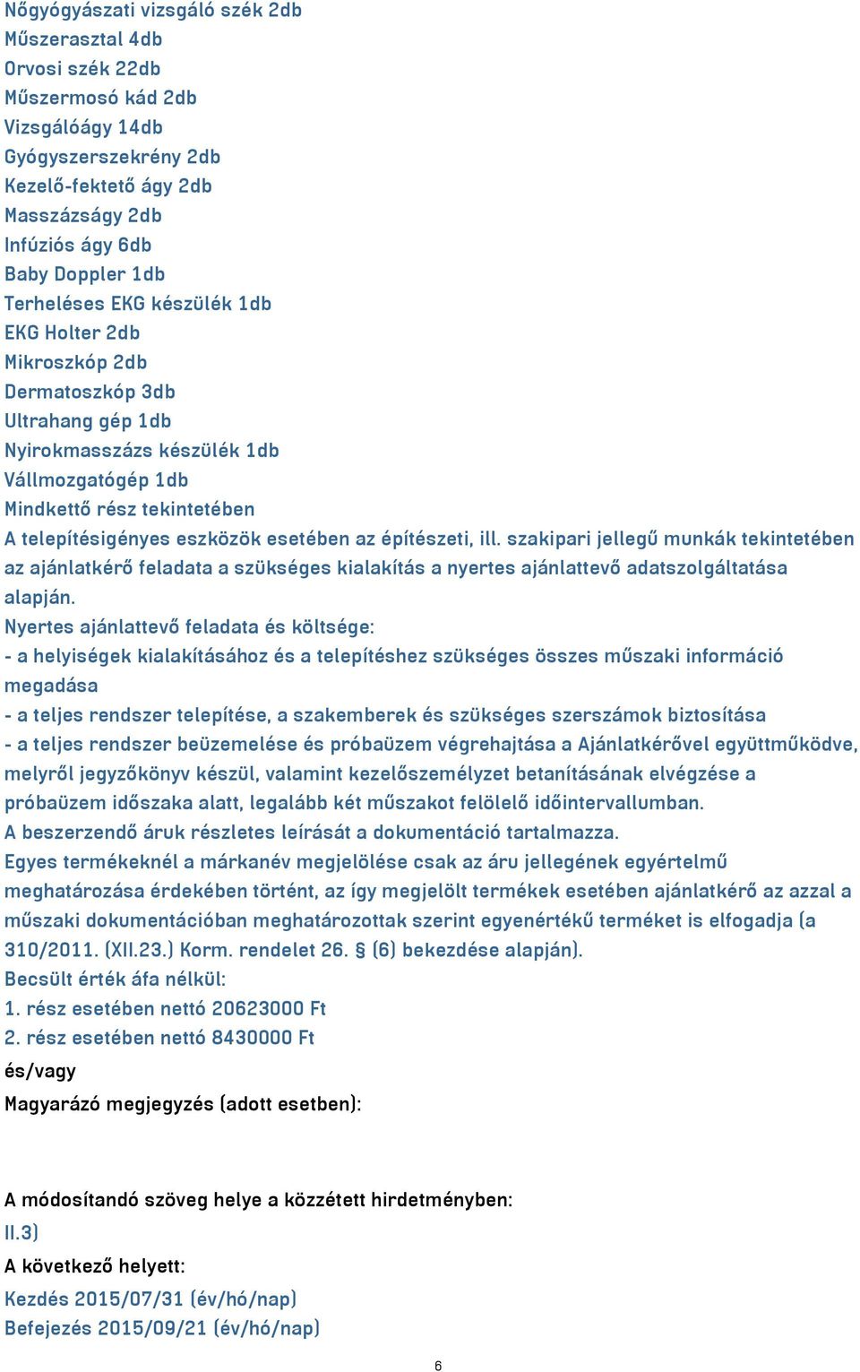 esetében az építészeti, ill. szakipari jellegű munkák tekintetében az ajánlatkérő feladata a szükséges kialakítás a nyertes ajánlattevő adatszolgáltatása alapján.